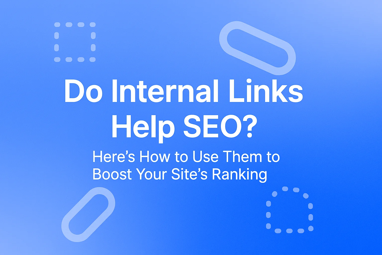 Do Internal Links Help SEO? Here's How to Use Them to Boost Your Site's Ranking
